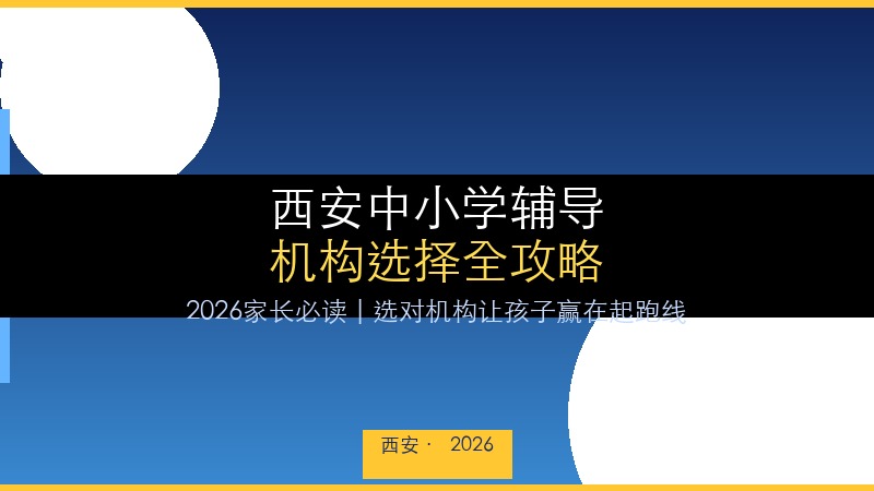 2026西安中小学辅导机构选择全攻略：价格、师资、避坑一文搞定