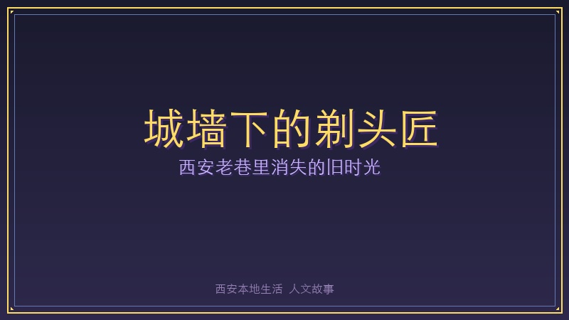 城墙下的剃头匠：西安老巷里消失的旧时光，70岁老师傅用一把剃刀刮过三代人的脸